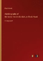 Autobiography of Ma-ka-tai-me-she-kia-kiak, or Black Hawk 1