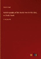 Autobiography of Ma-ka-tai-me-she-kia-kiak, or Black Hawk