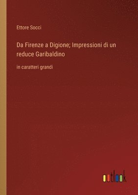 bokomslag Da Firenze a Digione; Impressioni di un reduce Garibaldino