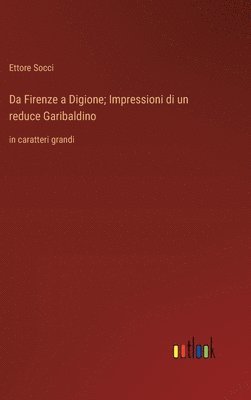 bokomslag Da Firenze a Digione; Impressioni di un reduce Garibaldino