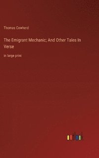 bokomslag The Emigrant Mechanic; And Other Tales In Verse