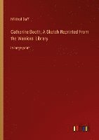 Catherine Booth; A Sketch Reprinted From the Warriors' Library 1