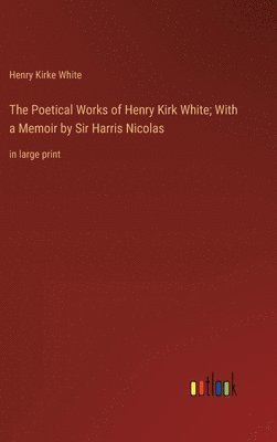 Henry Kirke White - Poetical Works of Henry Kirk White; With a Memoir by Sir Harris Nicolas, Inbunden