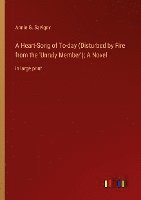 Heart-Song of To-day (Disturbed by Fire from the 'Unruly Member'); A Novel