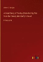 bokomslag A Heart-Song of To-day (Disturbed by Fire from the 'Unruly Member'); A Novel