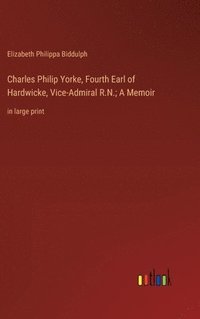 bokomslag Charles Philip Yorke, Fourth Earl of Hardwicke, Vice-Admiral R.N.; A Memoir