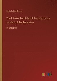 bokomslag The Bride of Fort Edward; Founded on an Incident of the Revolution