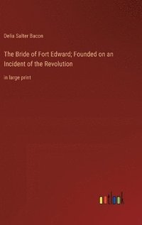 bokomslag The Bride of Fort Edward; Founded on an Incident of the Revolution