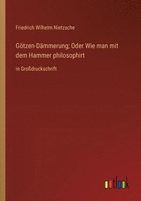 bokomslag Gtzen-Dmmerung; Oder Wie man mit dem Hammer philosophirt