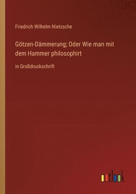 Gtzen-Dmmerung; Oder Wie man mit dem Hammer philosophirt 1