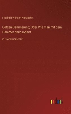 Gtzen-Dmmerung; Oder Wie man mit dem Hammer philosophirt 1