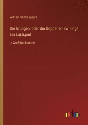 bokomslag Die Irrungen, oder die Doppelten Zwillinge; Ein Lustspiel