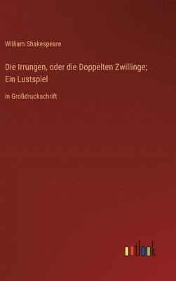 bokomslag Die Irrungen, oder die Doppelten Zwillinge; Ein Lustspiel