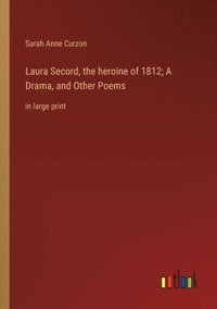 bokomslag Laura Secord, the heroine of 1812; A Drama, and Other Poems