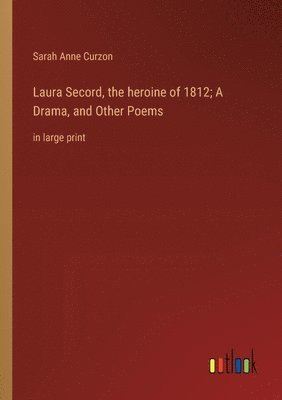 bokomslag Laura Secord, the heroine of 1812; A Drama, and Other Poems