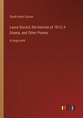 Laura Secord, the heroine of 1812; A Drama, and Other Poems 1