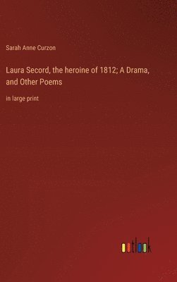 bokomslag Laura Secord, the heroine of 1812; A Drama, and Other Poems