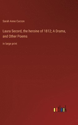 Laura Secord, the heroine of 1812; A Drama, and Other Poems