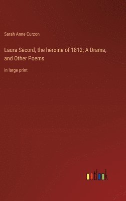 Laura Secord, the heroine of 1812; A Drama, and Other Poems 1