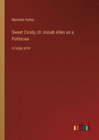 bokomslag Sweet Cicely; Or Josiah Allen as a Politician