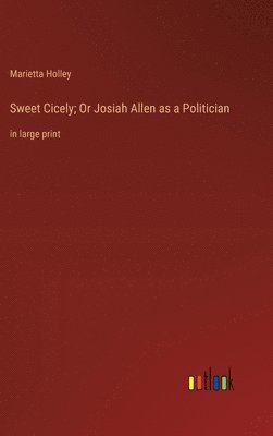 Sweet Cicely; Or Josiah Allen as a Politician 1