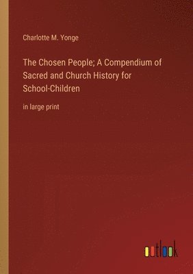 bokomslag The Chosen People; A Compendium of Sacred and Church History for School-Children