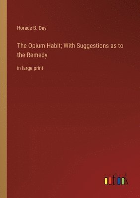 The Opium Habit; With Suggestions as to the Remedy 1