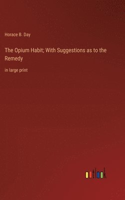 Opium Habit; With Suggestions as to the Remedy