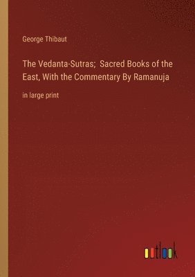 The Vedanta-Sutras; Sacred Books of the East, With the Commentary By Ramanuja 1