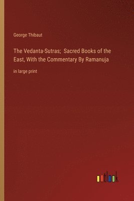 George Thibaut - Vedanta-Sutras; Sacred Books of the East, With the Commentary By Ramanuja, Häftad