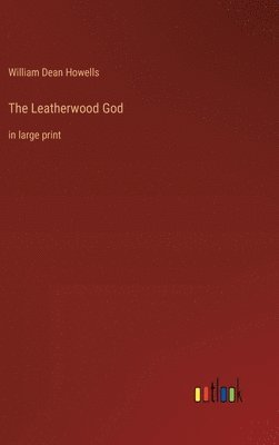 William Dean Howells - Leatherwood God, Inbunden
