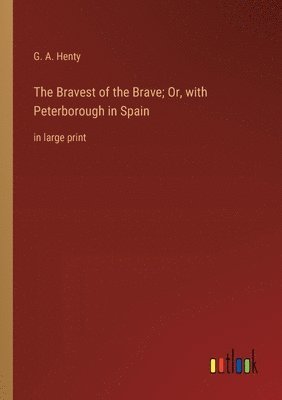 bokomslag The Bravest of the Brave; Or, with Peterborough in Spain