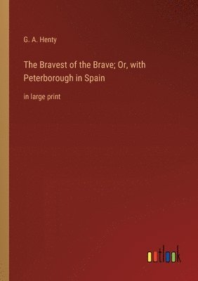 Bravest of the Brave; Or, with Peterborough in Spain