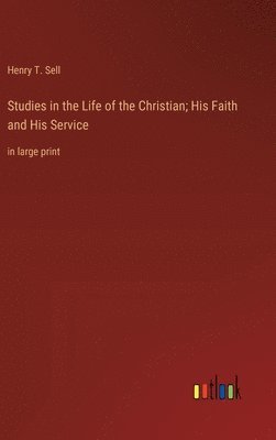 bokomslag Studies in the Life of the Christian; His Faith and His Service