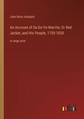 Account of Sa-Go-Ye-Wat-Ha; Or Red Jacket, and His People, 1750-1830
