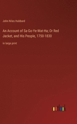Account of Sa-Go-Ye-Wat-Ha; Or Red Jacket, and His People, 1750-1830