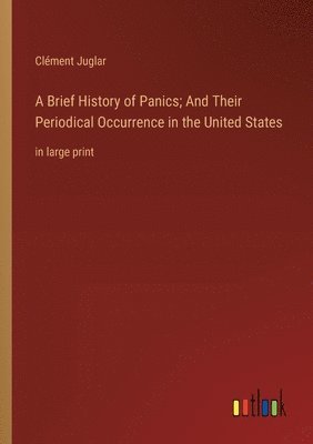 bokomslag A Brief History of Panics; And Their Periodical Occurrence in the United States