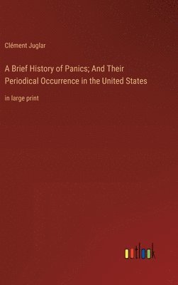 bokomslag A Brief History of Panics; And Their Periodical Occurrence in the United States