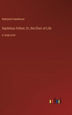 Nathaniel Hawthorne - Septimius Felton; Or, the Elixir of Life, Inbunden