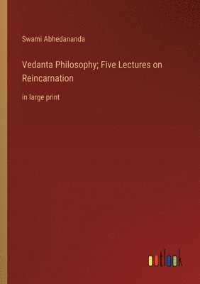 Vedanta Philosophy; Five Lectures on Reincarnation