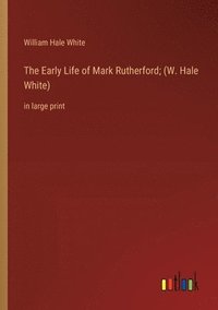 bokomslag The Early Life of Mark Rutherford; (W. Hale White)