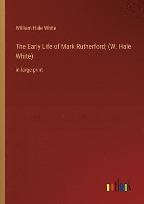 bokomslag The Early Life of Mark Rutherford; (W. Hale White)