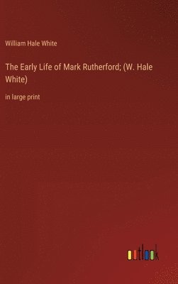 Early Life of Mark Rutherford; (W. Hale White)