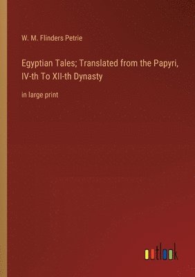 Egyptian Tales; Translated from the Papyri, IV-th To XII-th Dynasty