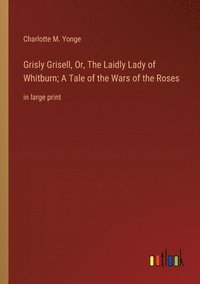 bokomslag Grisly Grisell, Or, The Laidly Lady of Whitburn; A Tale of the Wars of the Roses
