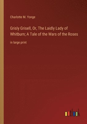 bokomslag Grisly Grisell, Or, The Laidly Lady of Whitburn; A Tale of the Wars of the Roses