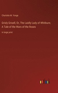 bokomslag Grisly Grisell, Or, The Laidly Lady of Whitburn; A Tale of the Wars of the Roses