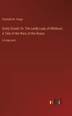 Grisly Grisell, Or, The Laidly Lady of Whitburn; A Tale of the Wars of the Roses 1