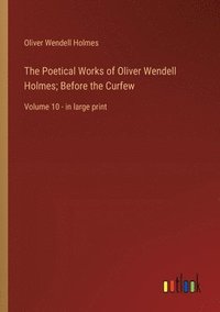 bokomslag The Poetical Works of Oliver Wendell Holmes; Before the Curfew