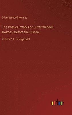 The Poetical Works of Oliver Wendell Holmes; Before the Curfew 1